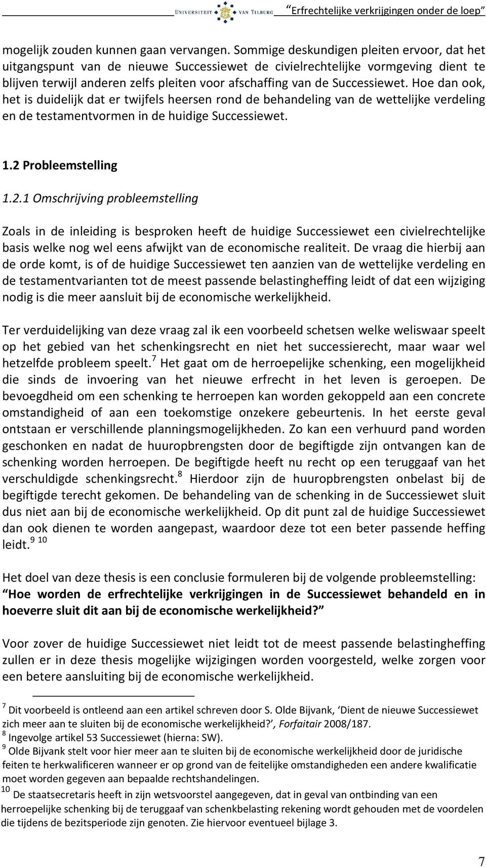 Hoe dan ook, het is duidelijk dat er twijfels heersen rond de behandeling van de wettelijke verdeling en de testamentvormen in de huidige Successiewet. 1.2 