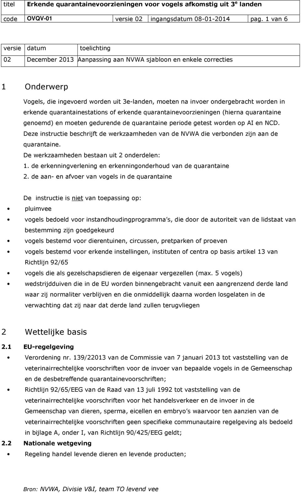 erkende quarantainestations of erkende quarantainevoorzieningen (hierna quarantaine genoemd) en moeten gedurende de quarantaine periode getest worden op AI en NCD.