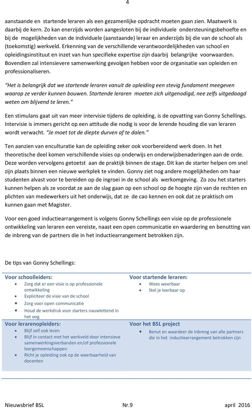 werkveld. Erkenning van de verschillende verantwoordelijkheden van school en opleidingsinstituut en inzet van hun specifieke expertise zijn daarbij belangrijke voorwaarden.