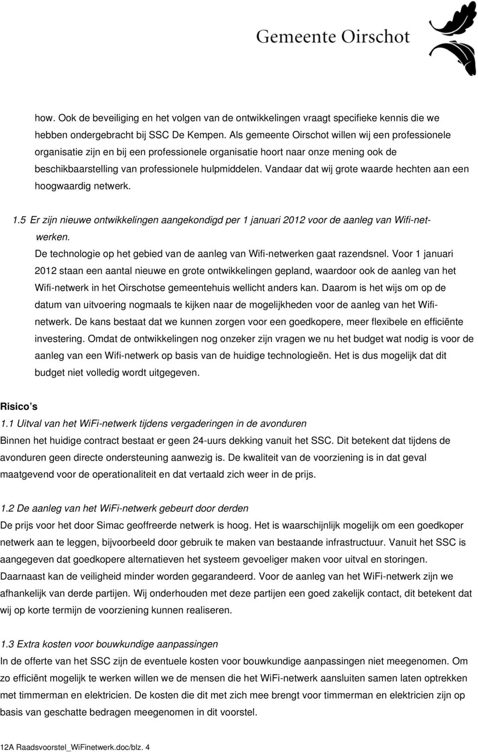 Vandaar dat wij grote waarde hechten aan een hoogwaardig netwerk. 1.5 Er zijn nieuwe ontwikkelingen aangekondigd per 1 januari 2012 voor de aanleg van Wifi-netwerken.