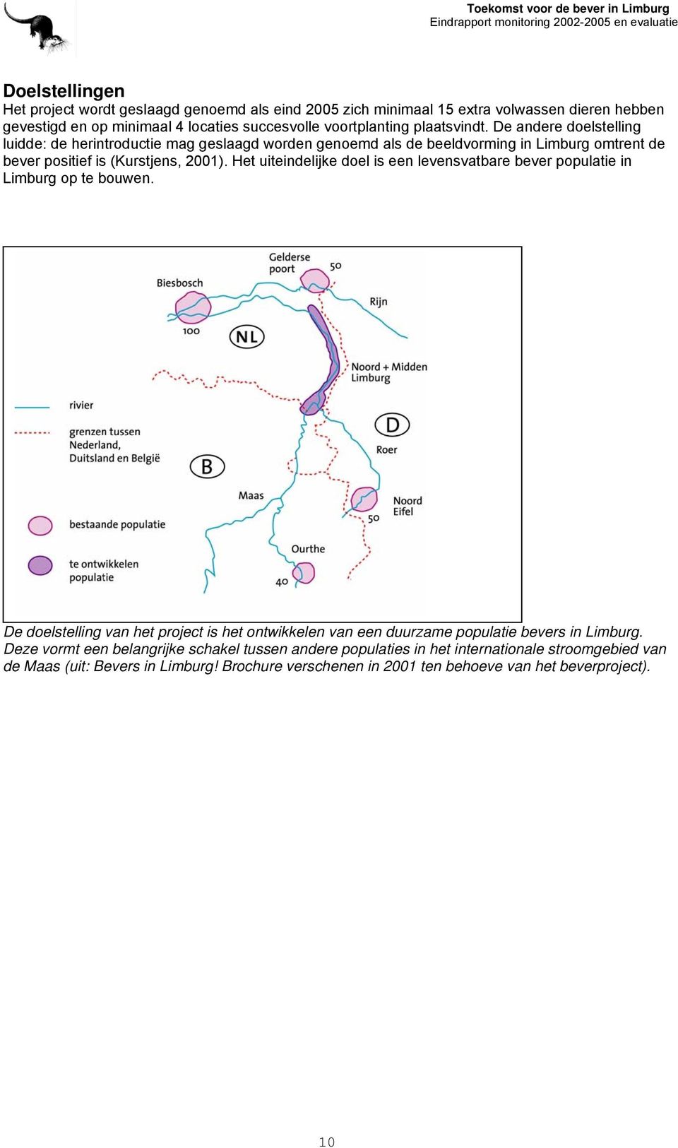 Het uiteindelijke doel is een levensvatbare bever populatie in Limburg op te bouwen. De doelstelling van het project is het ontwikkelen van een duurzame populatie bevers in Limburg.