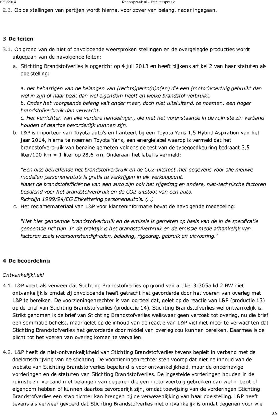 Stichting Brandstofverlies is opgericht op 4 juli 2013 en heeft blijkens artikel 2 van haar statuten als doelstelling: a.
