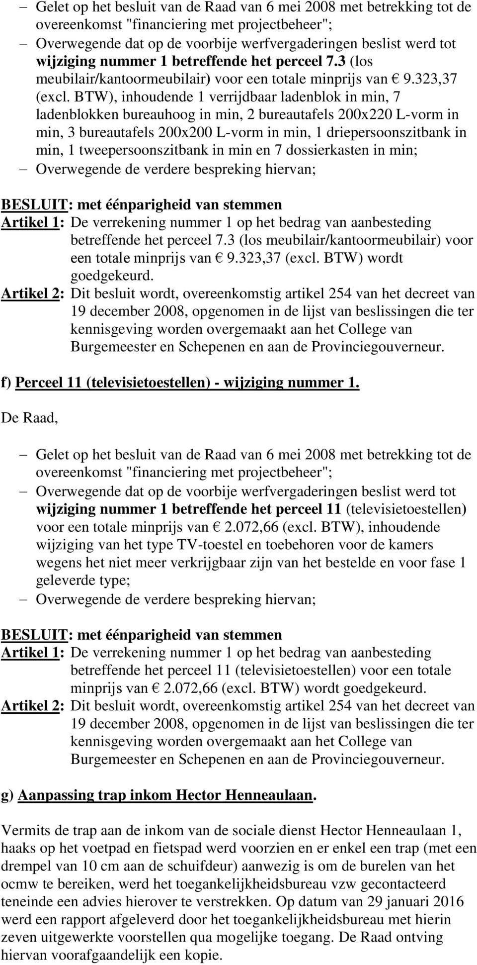 BTW), inhoudende 1 verrijdbaar ladenblok in min, 7 ladenblokken bureauhoog in min, 2 bureautafels 200x220 L-vorm in min, 3 bureautafels 200x200 L-vorm in min, 1 driepersoonszitbank in min, 1