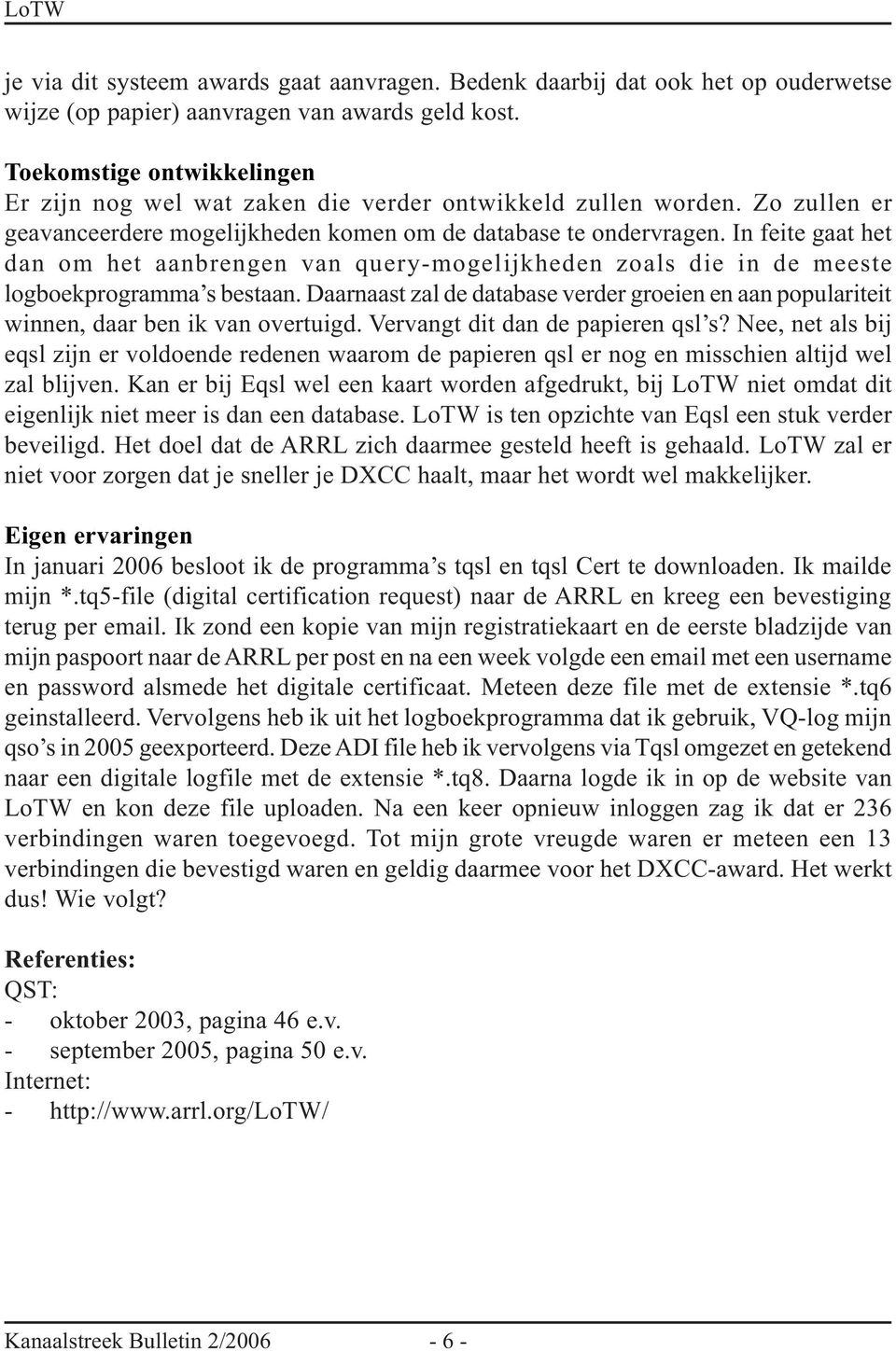 In feite gaat het dan om het aanbrengen van query-mogelijkheden zoals die in de meeste logboekprogramma s bestaan.