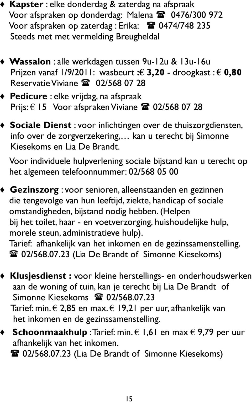 02/568 07 28 Sociale Dienst : voor inlichtingen over de thuiszorgdiensten, info over de zorgverzekering, kan u terecht bij Simonne Kiesekoms en Lia De Brandt.