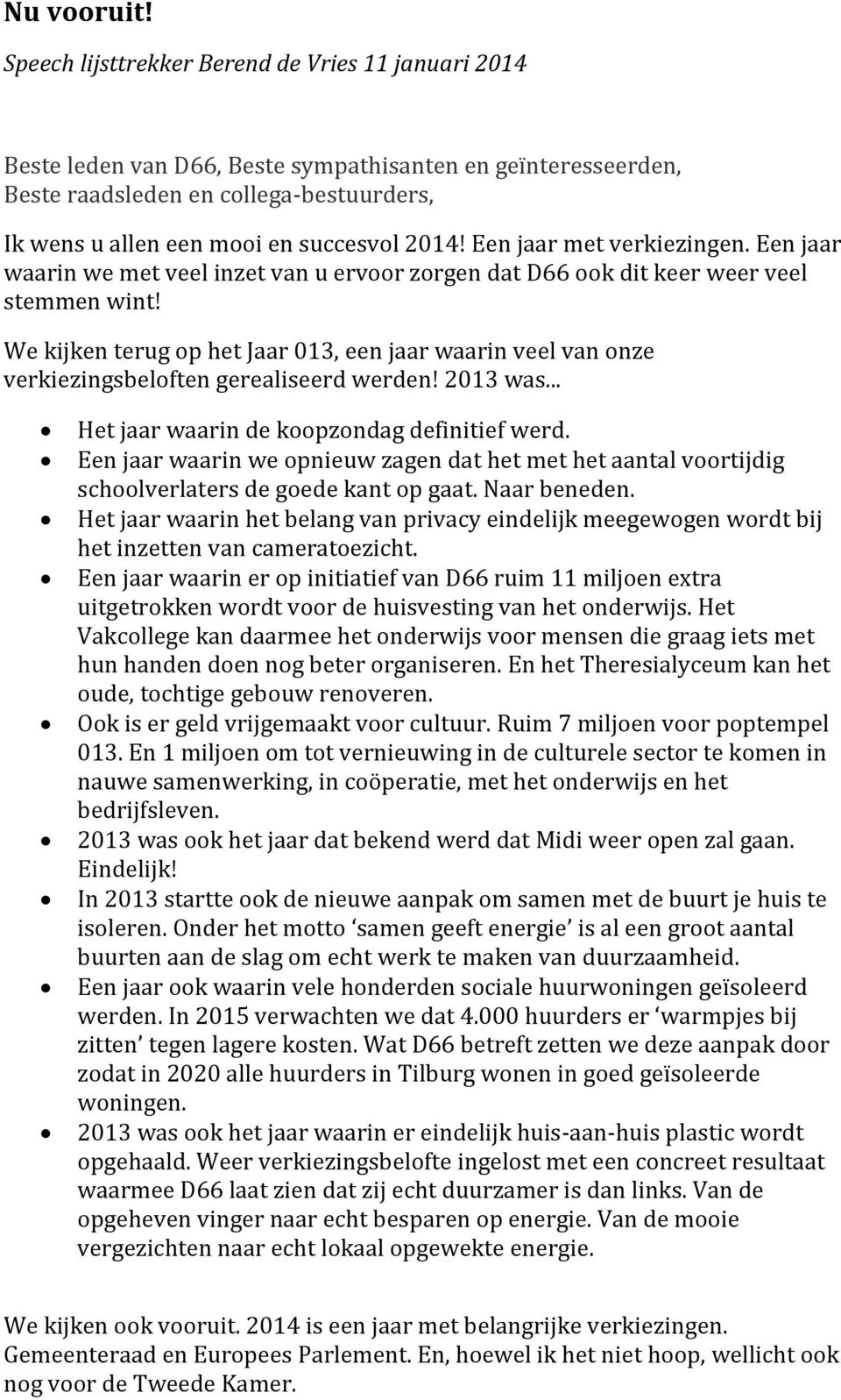 Een jaar met verkiezingen. Een jaar waarin we met veel inzet van u ervoor zorgen dat D66 ook dit keer weer veel stemmen wint!