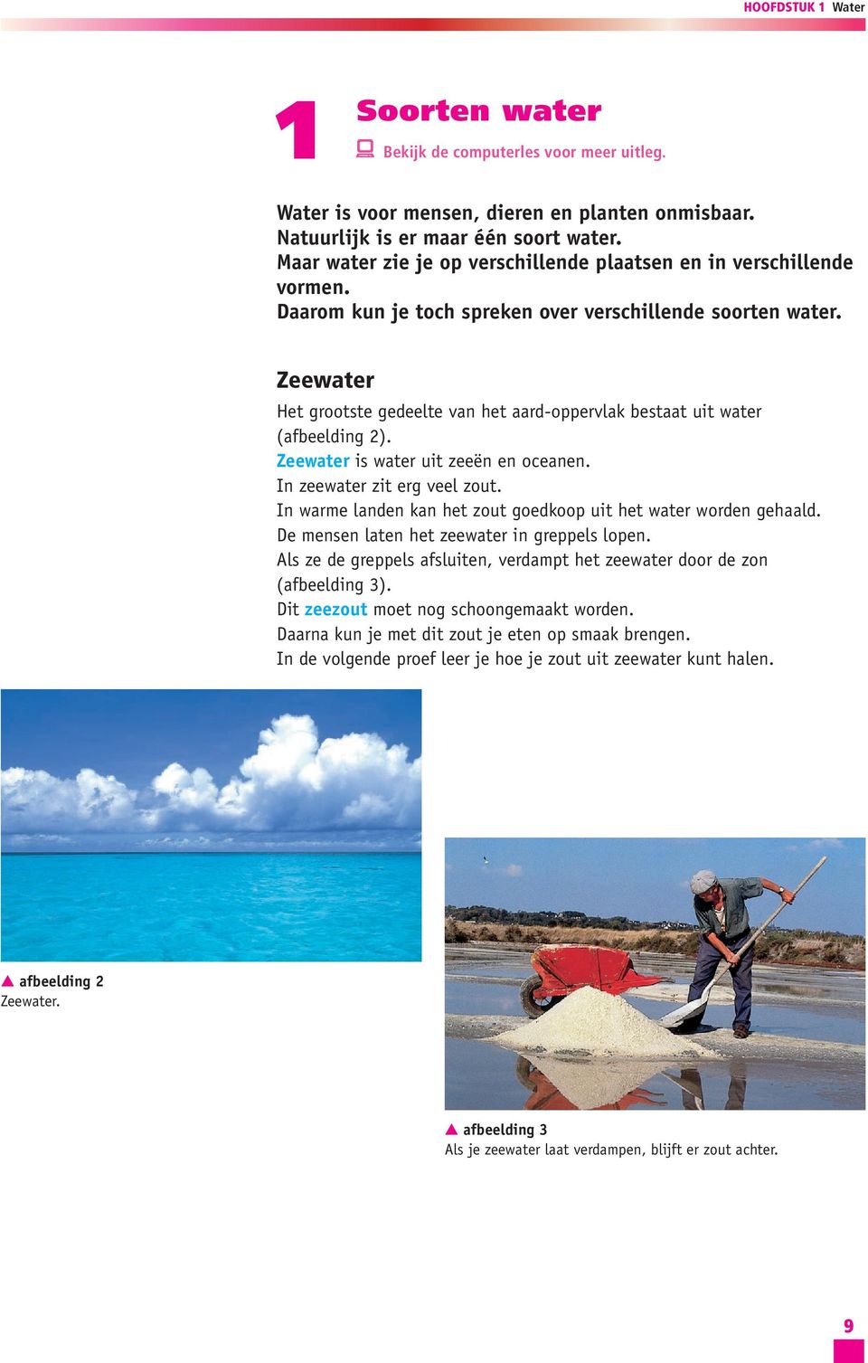 Zeewater Het grootste gedeelte van het aard-oppervlak bestaat uit water (afbeelding 2). Zeewater is water uit zeeën en oceanen. In zeewater zit erg veel zout.