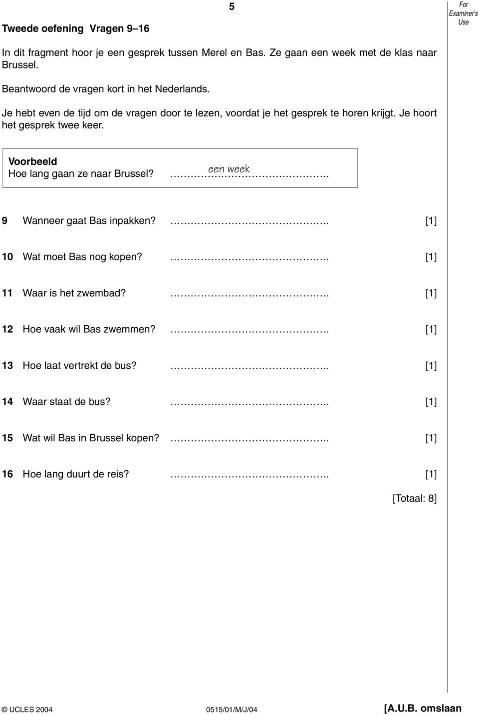 Je hoort het gesprek twee keer. Voorbeeld Hoe lang gaan ze naar russel?.. een week 9 Wanneer gaat as inpakken?.. 10 Wat moet as nog kopen?