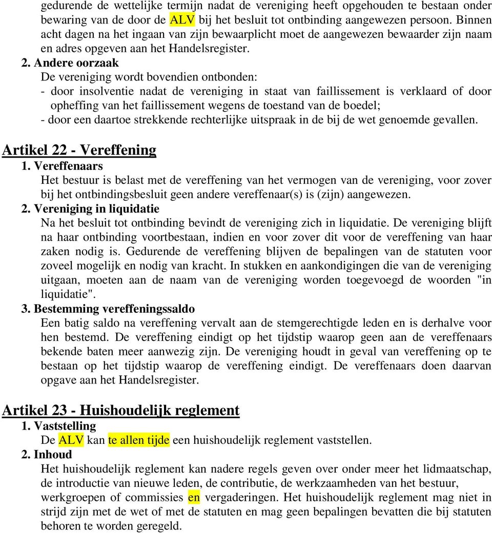 Andere oorzaak De vereniging wordt bovendien ontbonden: - door insolventie nadat de vereniging in staat van faillissement is verklaard of door opheffing van het faillissement wegens de toestand van