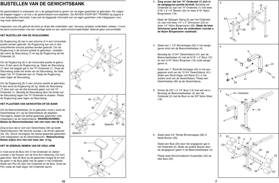 Inspecteer voor elk gebruik de bank en draai alle onderdelen vast. Vervang versleten onderdelen meteen. U kunt de bank schoonmaken met een vochtige doek en een zacht schoonmaakmiddel.