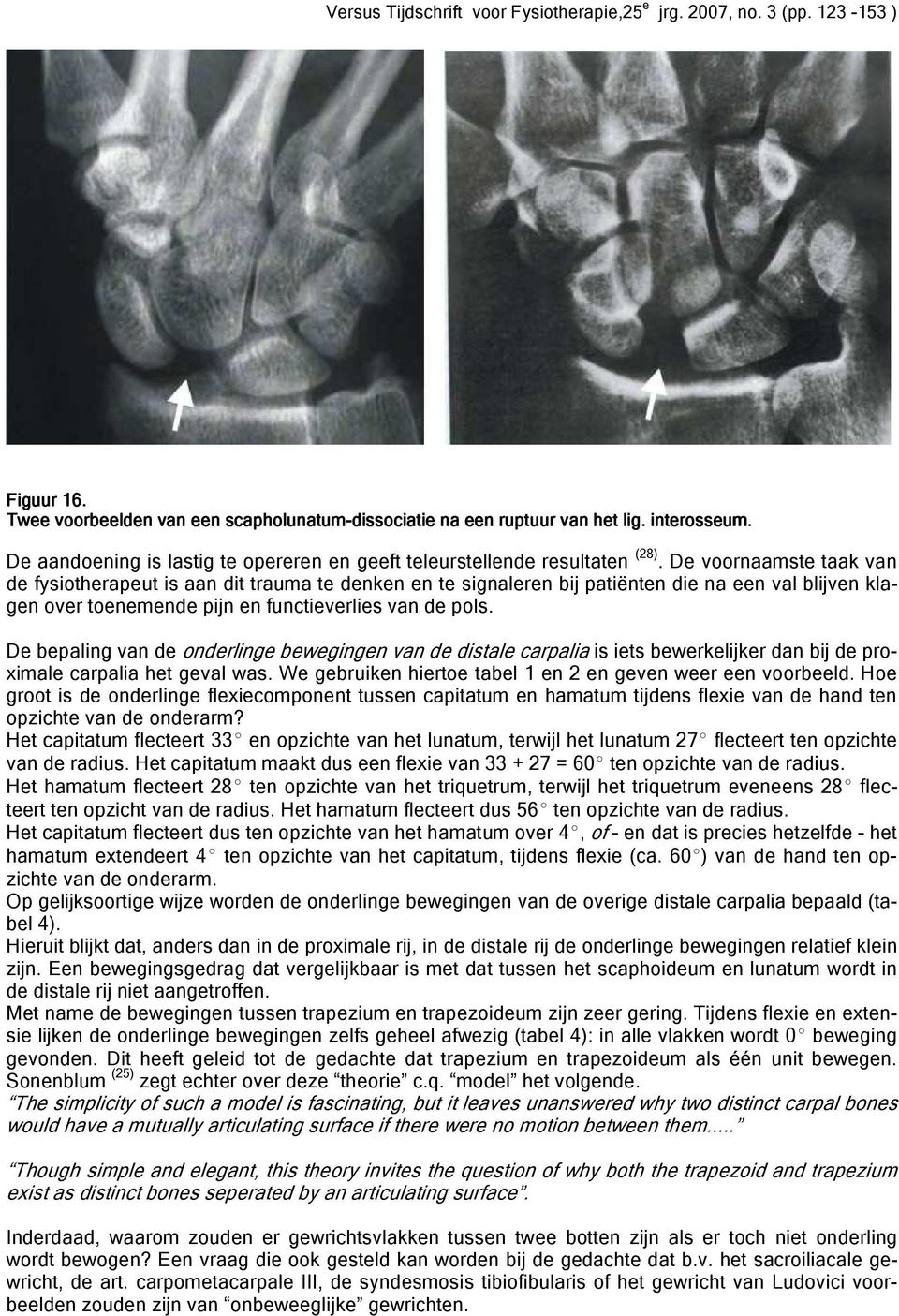 De bepaling van de onderlinge bewegingen van de distale carpalia is iets bewerkelijker dan bij de proximale carpalia het geval was. We gebruiken hiertoe tabel 1 en 2 en geven weer een voorbeeld.