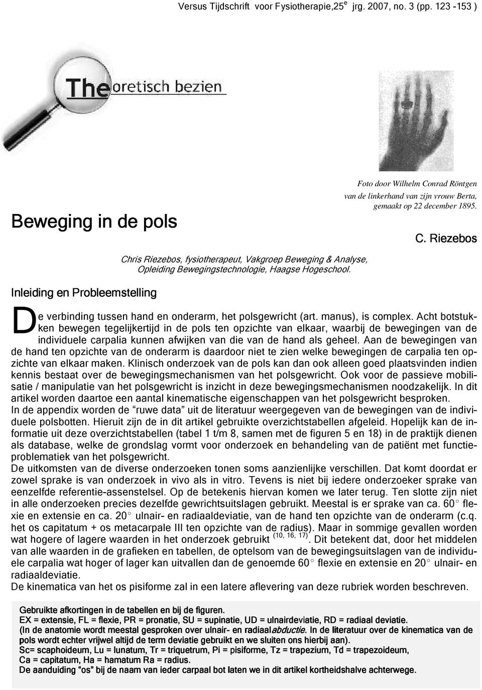 Acht botstukken bewegen tegelijkertijd in de pols ten opzichte van elkaar, waarbij de bewegingen van de individuele carpalia kunnen afwijken van die van de hand als geheel.