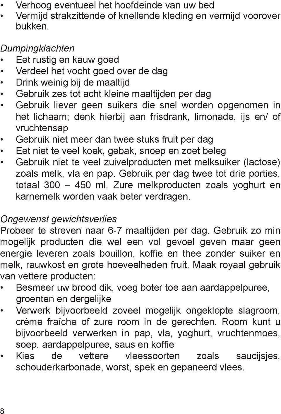 opgenomen in het lichaam; denk hierbij aan frisdrank, limonade, ijs en/ of vruchtensap Gebruik niet meer dan twee stuks fruit per dag Eet niet te veel koek, gebak, snoep en zoet beleg Gebruik niet te