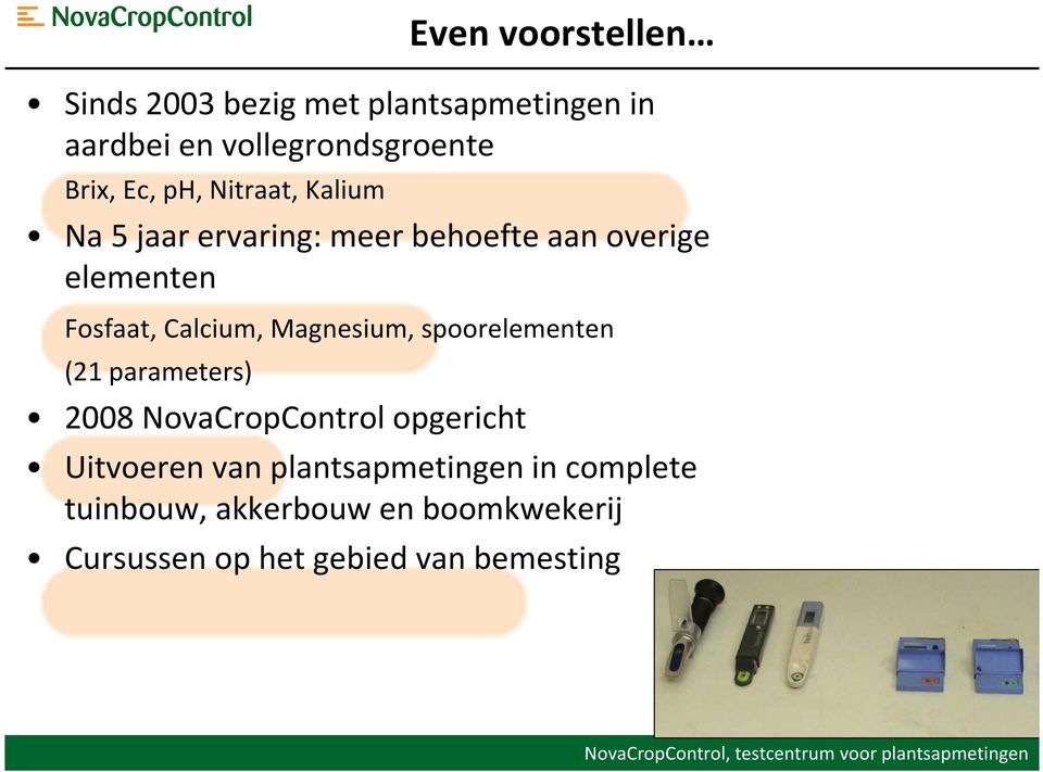 Calcium, Magnesium, spoorelementen (21 parameters) 2008 NovaCropControl opgericht Uitvoeren van