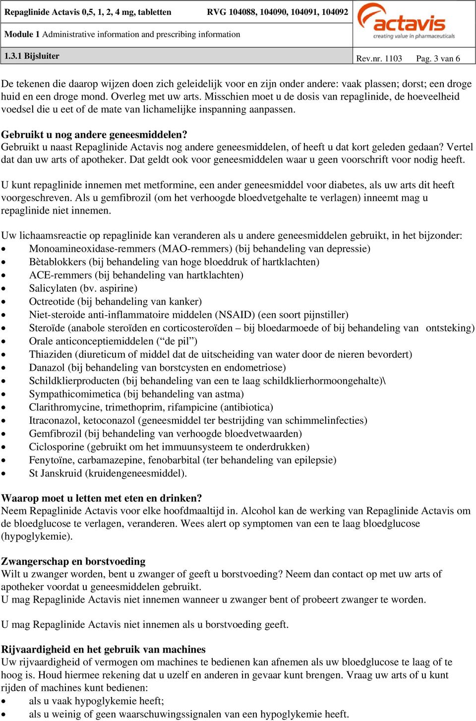 Gebruikt u naast Repaglinide Actavis nog andere geneesmiddelen, of heeft u dat kort geleden gedaan? Vertel dat dan uw arts of apotheker.