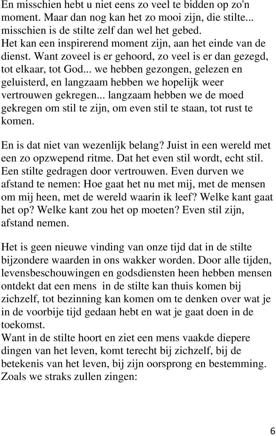 .. we hebben gezongen, gelezen en geluisterd, en langzaam hebben we hopelijk weer vertrouwen gekregen... langzaam hebben we de moed gekregen om stil te zijn, om even stil te staan, tot rust te komen.