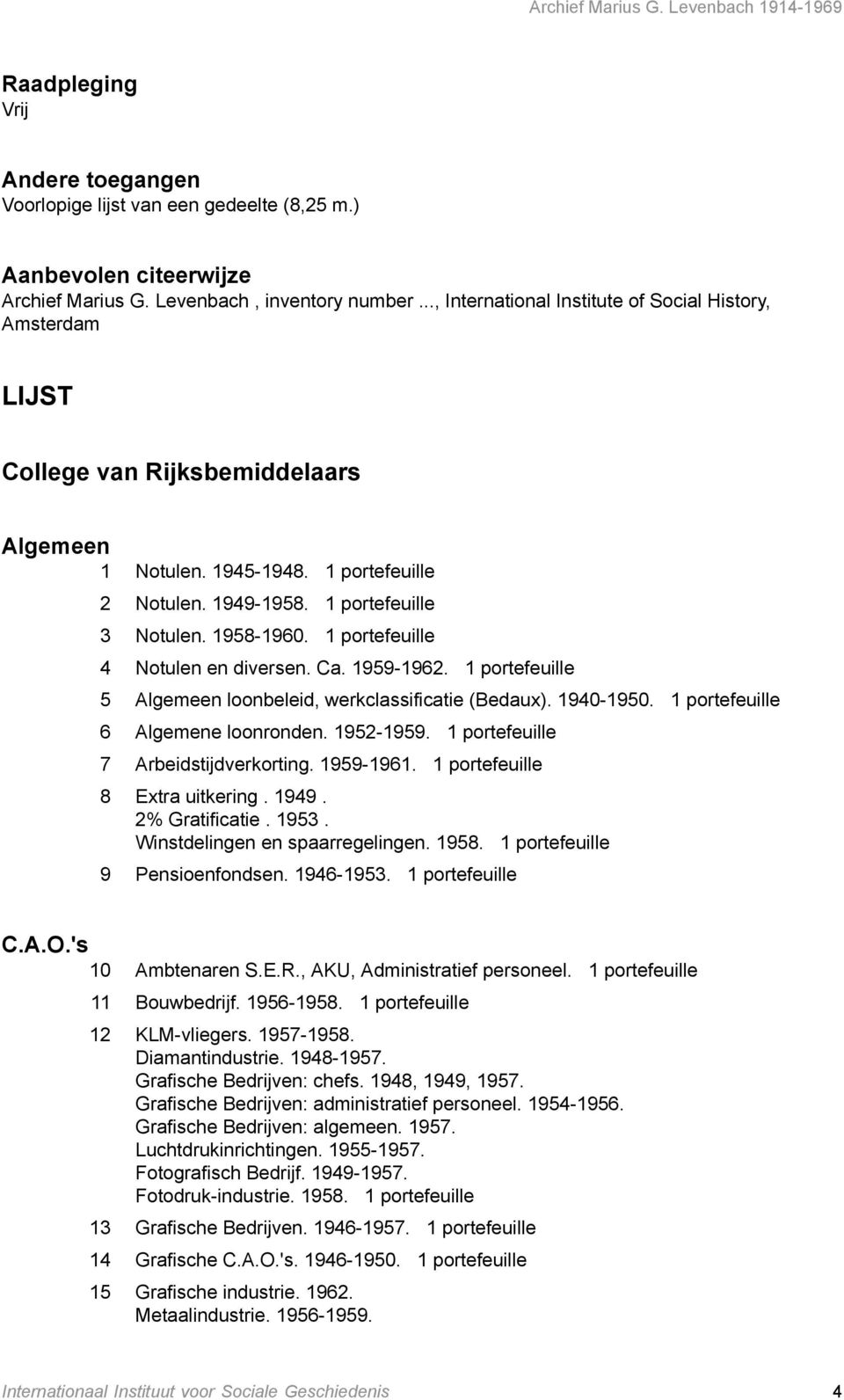 1 portefeuille 4 Notulen en diversen. Ca. 1959-1962. 1 portefeuille 5 Algemeen loonbeleid, werkclassificatie (Bedaux). 1940-1950. 1 portefeuille 6 Algemene loonronden. 1952-1959.