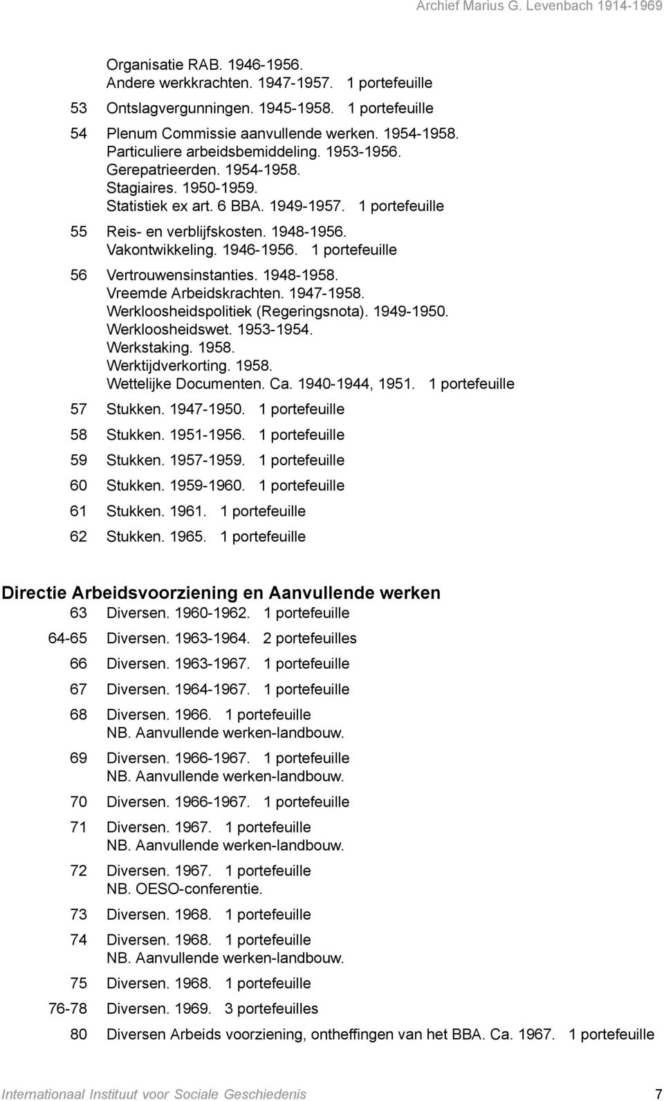 Vakontwikkeling. 1946-1956. 1 portefeuille 56 Vertrouwensinstanties. 1948-1958. Vreemde Arbeidskrachten. 1947-1958. Werkloosheidspolitiek (Regeringsnota). 1949-1950. Werkloosheidswet. 1953-1954.