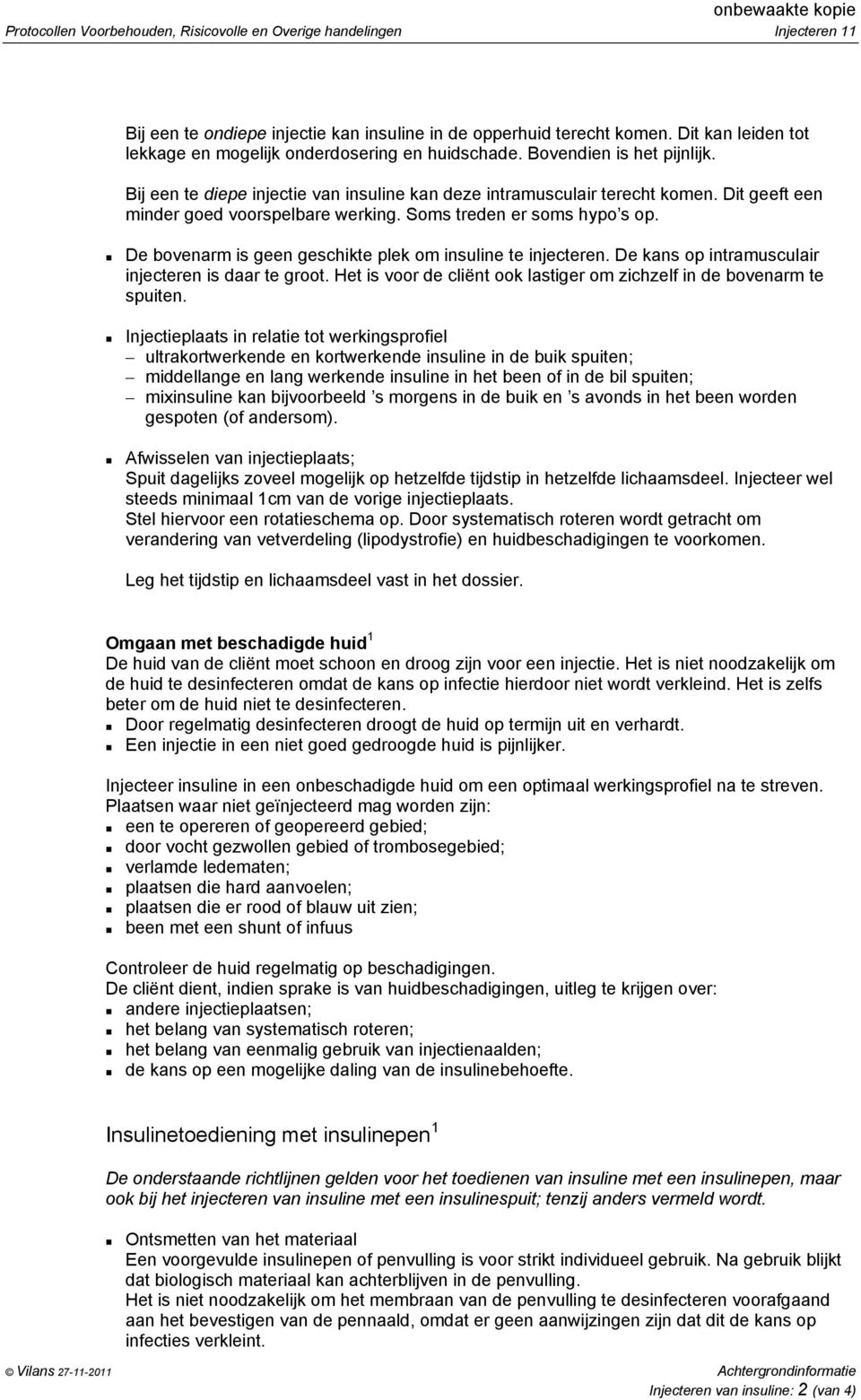 Dit geeft een minder goed voorspelbare werking. Soms treden er soms hypo s op. De bovenarm is geen geschikte plek om insuline te injecteren. De kans op intramusculair injecteren is daar te groot.