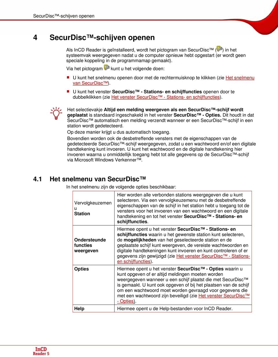 Via het pictogram kunt u het volgende doen: U kunt het snelmenu openen door met de rechtermuisknop te klikken (zie Het snelmenu van SecurDisc ).