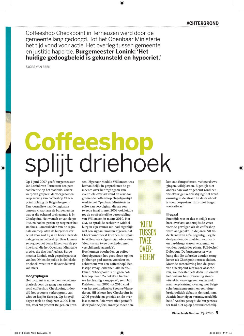 sjors van beek Coffeeshop splijt driehoek Op 1 juni 2007 geeft burgemeester Jan Lonink van Terneuzen een persconferentie op het stadhuis.
