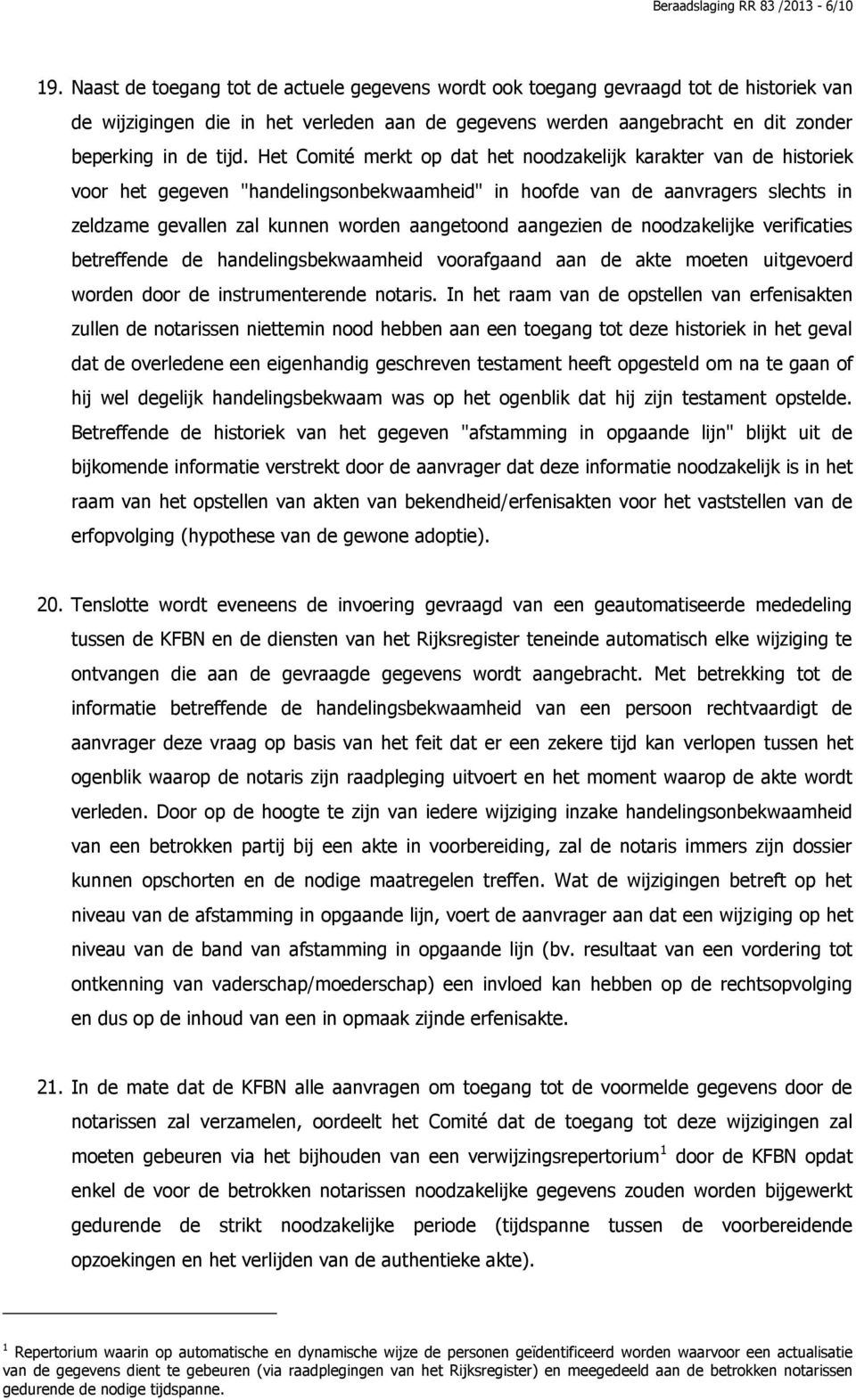 Het Comité merkt op dat het noodzakelijk karakter van de historiek voor het gegeven "handelingsonbekwaamheid" in hoofde van de aanvragers slechts in zeldzame gevallen zal kunnen worden aangetoond