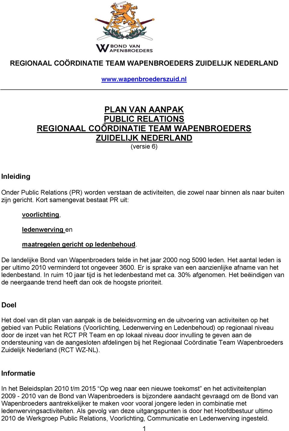 als naar buiten zijn gericht. Krt samengevat bestaat PR uit: vrlichting, ledenwerving en maatregelen gericht p ledenbehud. De landelijke Bnd van Wapenbreders telde in het jaar 2000 ng 5090 leden.