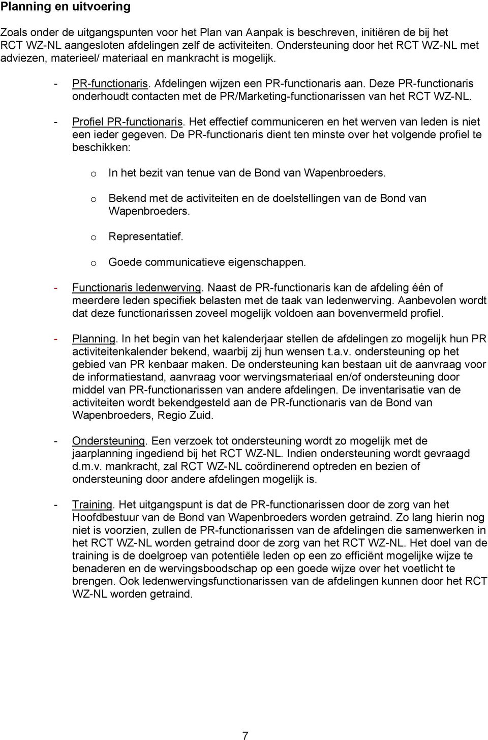 Deze PR-functinaris nderhudt cntacten met de PR/Marketing-functinarissen van het RCT WZ-NL. - Prfiel PR-functinaris. Het effectief cmmuniceren en het werven van leden is niet een ieder gegeven.