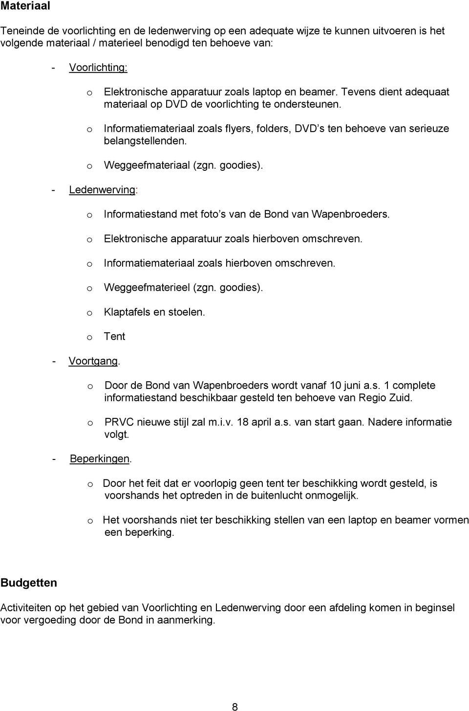 gdies). - Ledenwerving: Infrmatiestand met ft s van de Bnd van Wapenbreders. Elektrnische apparatuur zals hierbven mschreven. Infrmatiemateriaal zals hierbven mschreven. Weggeefmaterieel (zgn. gdies).