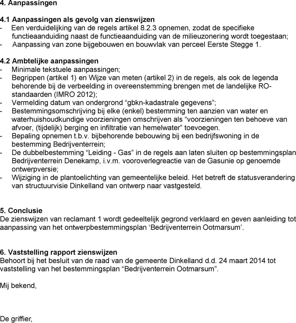 2 Ambtelijke aanpassingen - Minimale tekstuele aanpassingen; - Begrippen (artikel 1) en Wijze van meten (artikel 2) in de regels, als ook de legenda behorende bij de verbeelding in overeenstemming