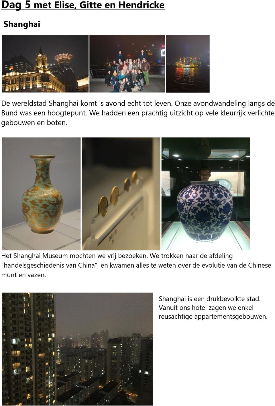 We hadden een prachtig uitzicht op vele kleurrijk verlichte gebouwen en boten. Het Shanghai Museum mochten we vrij bezoeken.