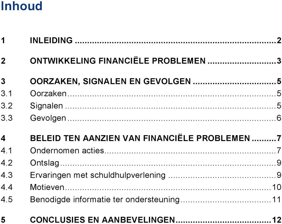 .. 6 4 BELEID TEN AANZIEN VAN FINANCIËLE PROBLEMEN... 7 4.1 Ondernomen acties... 7 4.2 Ontslag... 9 4.