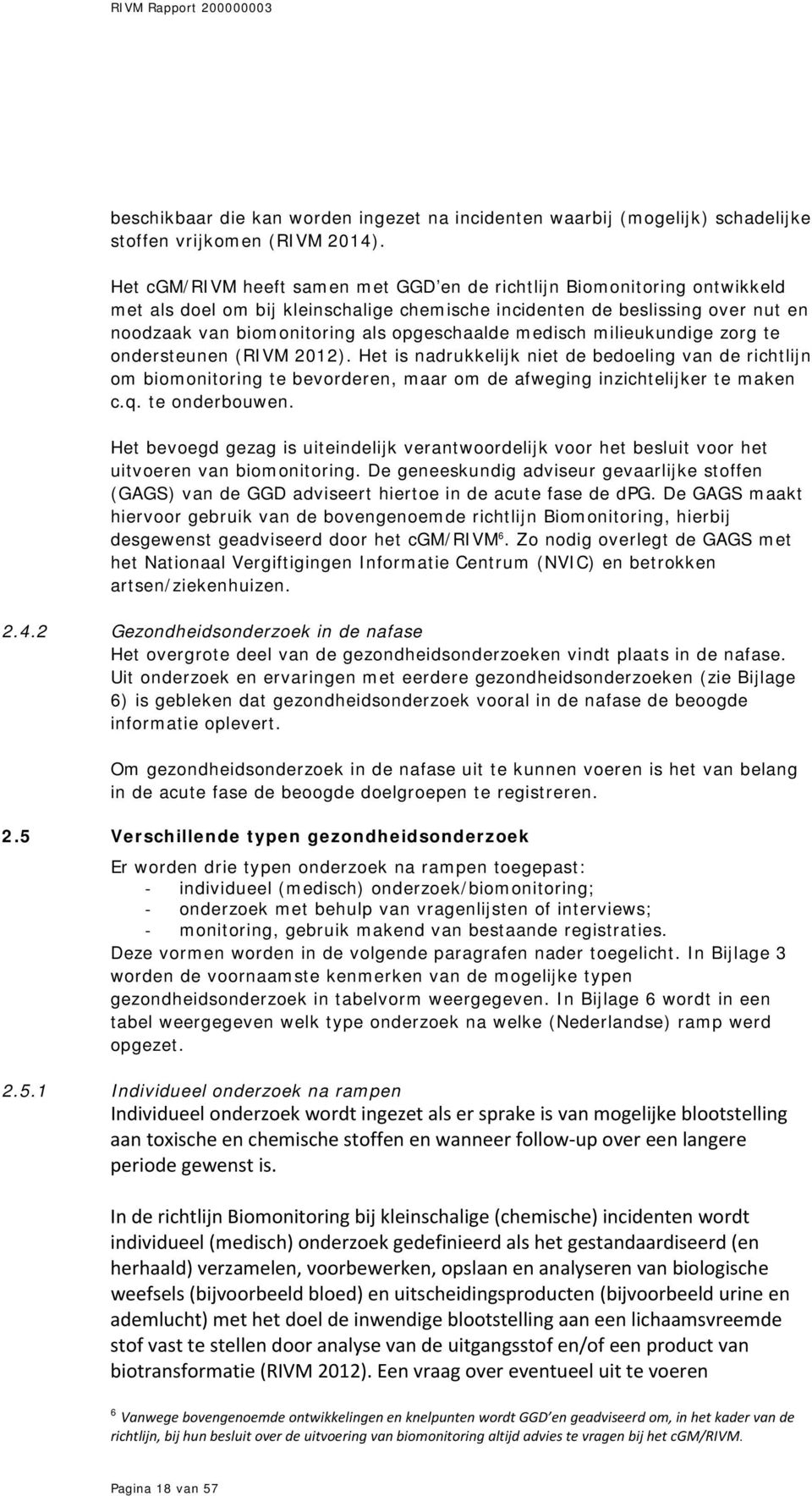 medisch milieukundige zorg te ondersteunen (RIVM 2012). Het is nadrukkelijk niet de bedoeling van de richtlijn om biomonitoring te bevorderen, maar om de afweging inzichtelijker te maken c.q.