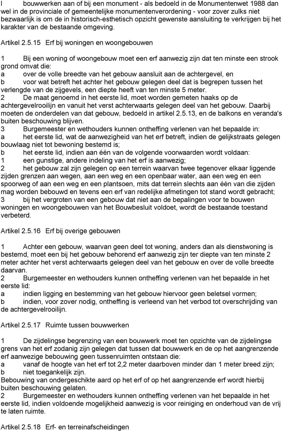 15 Erf bij woningen en woongebouwen 1 Bij een woning of woongebouw moet een erf aanwezig zijn dat ten minste een strook grond omvat die: a over de volle breedte van het gebouw aansluit aan de