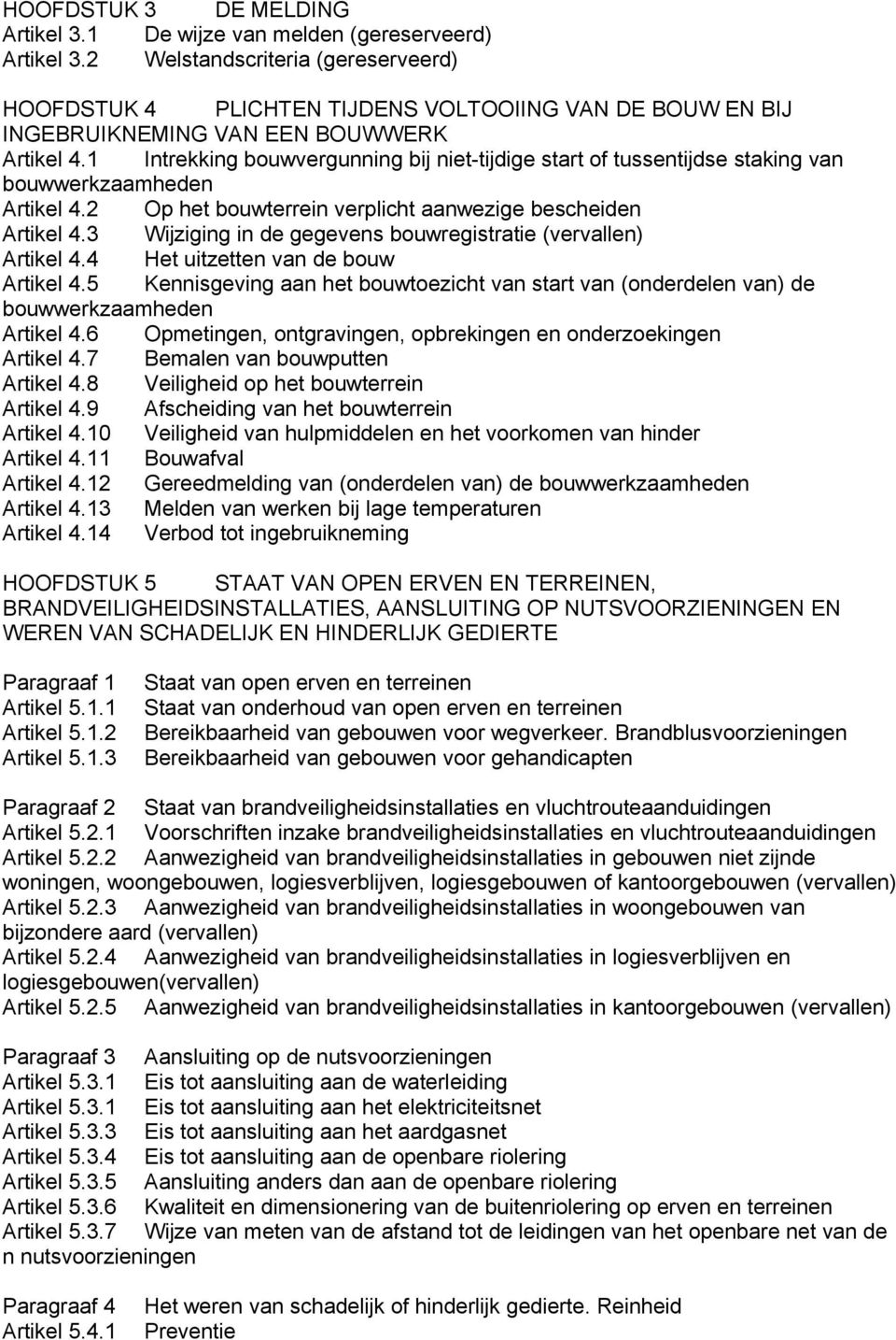 1 Intrekking bouwvergunning bij niet-tijdige start of tussentijdse staking van bouwwerkzaamheden Artikel 4.2 Op het bouwterrein verplicht aanwezige bescheiden Artikel 4.