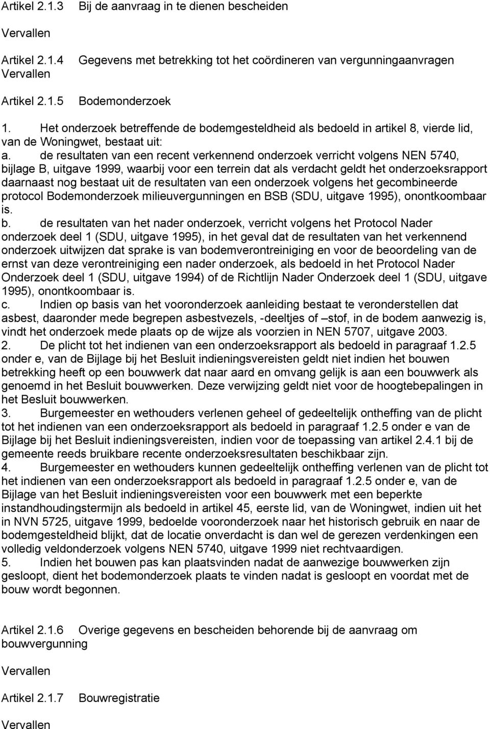 de resultaten van een recent verkennend onderzoek verricht volgens NEN 5740, bijlage B, uitgave 1999, waarbij voor een terrein dat als verdacht geldt het onderzoeksrapport daarnaast nog bestaat uit