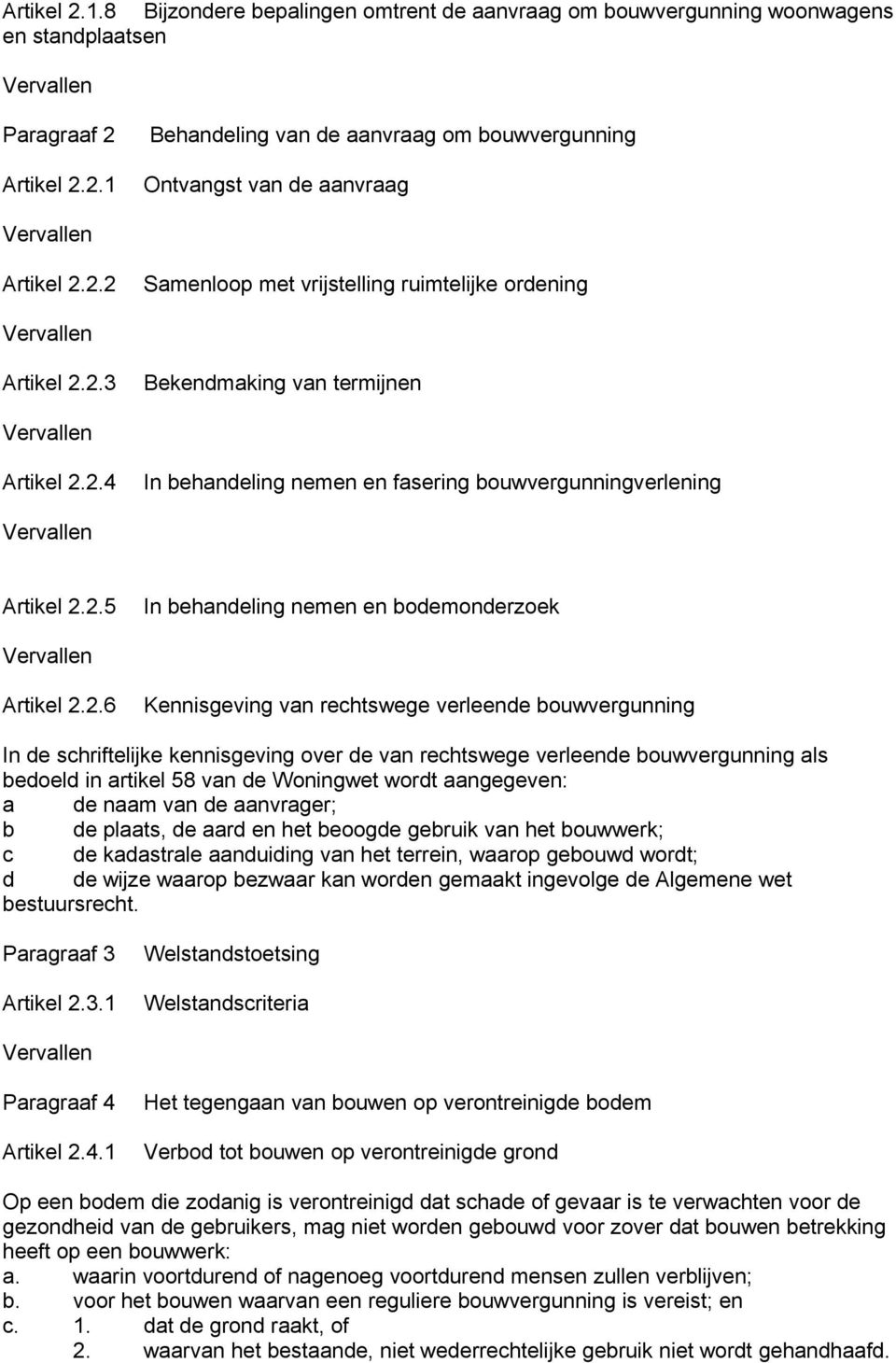 2.5 In behandeling nemen en bodemonderzoek Vervallen Artikel 2.2.6 Kennisgeving van rechtswege verleende bouwvergunning In de schriftelijke kennisgeving over de van rechtswege verleende