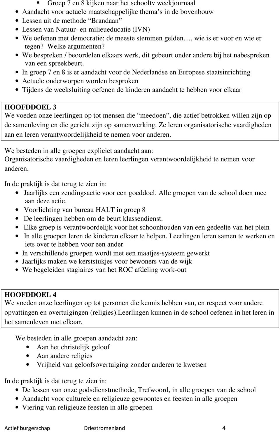 In groep 7 en 8 is er aandacht voor de Nederlandse en Europese staatsinrichting Actuele onderworpen worden besproken Tijdens de weeksluiting oefenen de kinderen aandacht te hebben voor elkaar