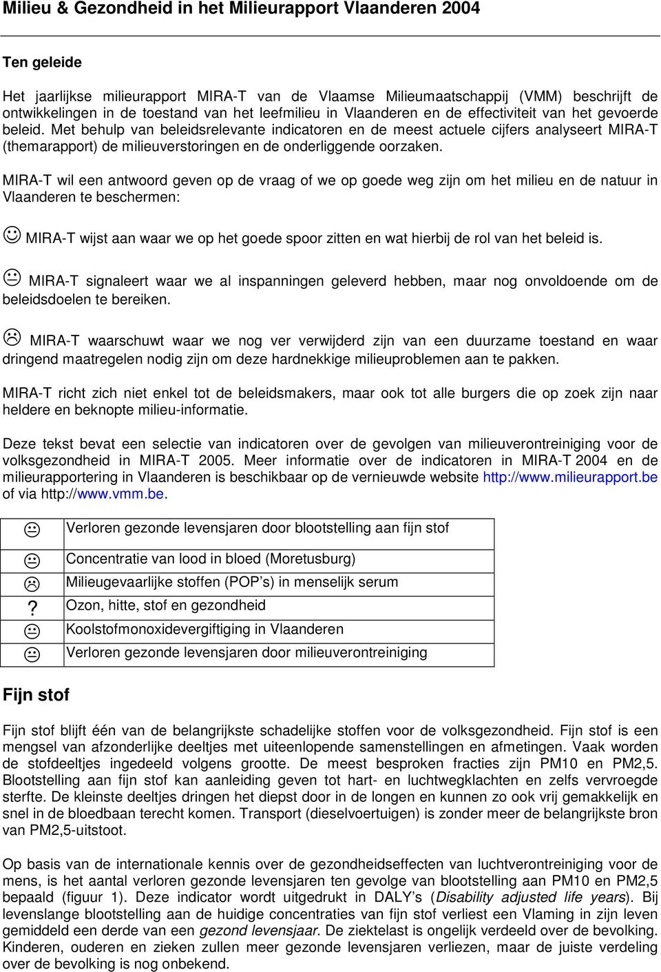 Met behulp van beleidsrelevante indicatoren en de meest actuele cijfers analyseert MIRA-T (themarapport) de milieuverstoringen en de onderliggende oorzaken.