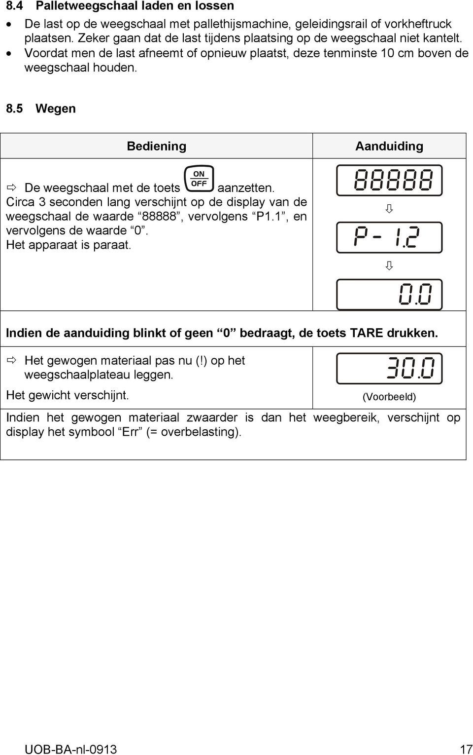 Circa 3 seconden lang verschijnt op de display van de weegschaal de waarde 88888, vervolgens P1.1, en vervolgens de waarde 0. Het apparaat is paraat. Aanduiding 88888 0.