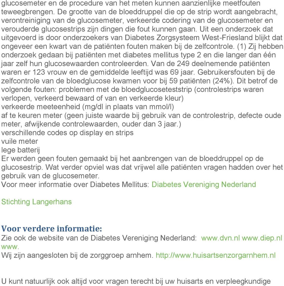 gaan. Uit een onderzoek dat uitgevoerd is door onderzoekers van Diabetes Zorgsysteem West-Friesland blijkt dat ongeveer een kwart van de patiënten fouten maken bij de zelfcontrole.