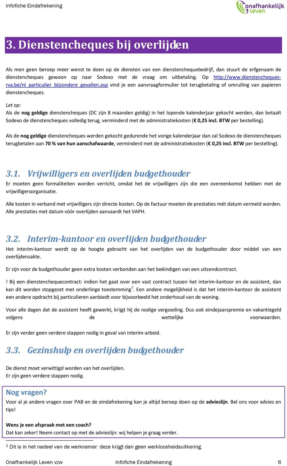 Let op: Als de nog geldige dienstencheques (DC zijn 8 maanden geldig) in het lopende kalenderjaar gekocht werden, dan betaalt Sodexo de dienstencheques volledig terug, verminderd met de