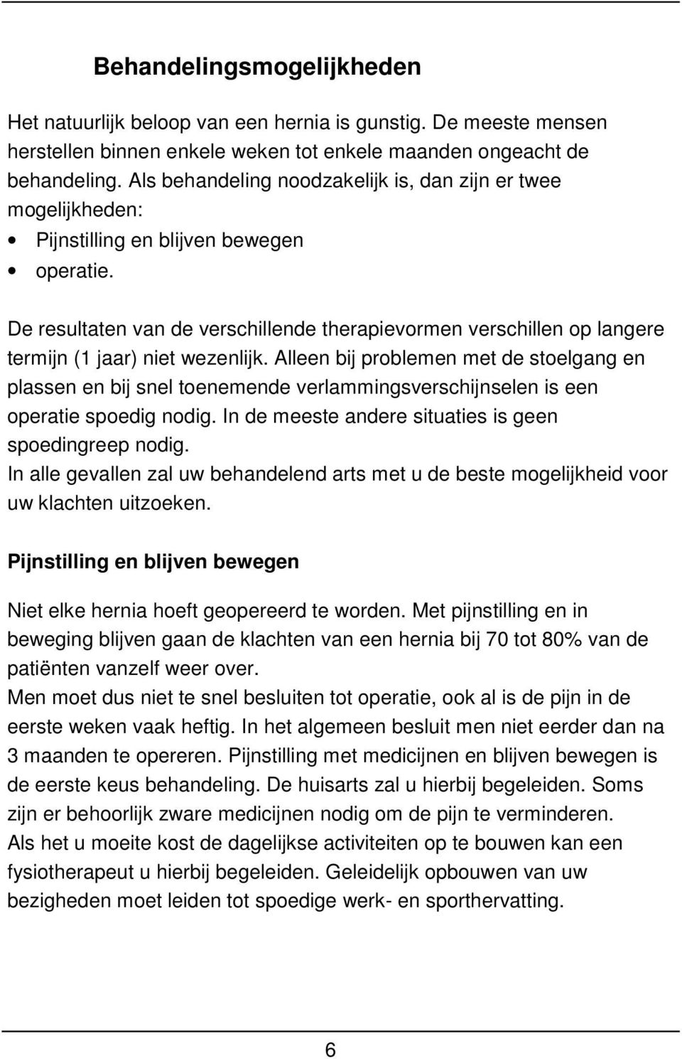 De resultaten van de verschillende therapievormen verschillen op langere termijn (1 jaar) niet wezenlijk.