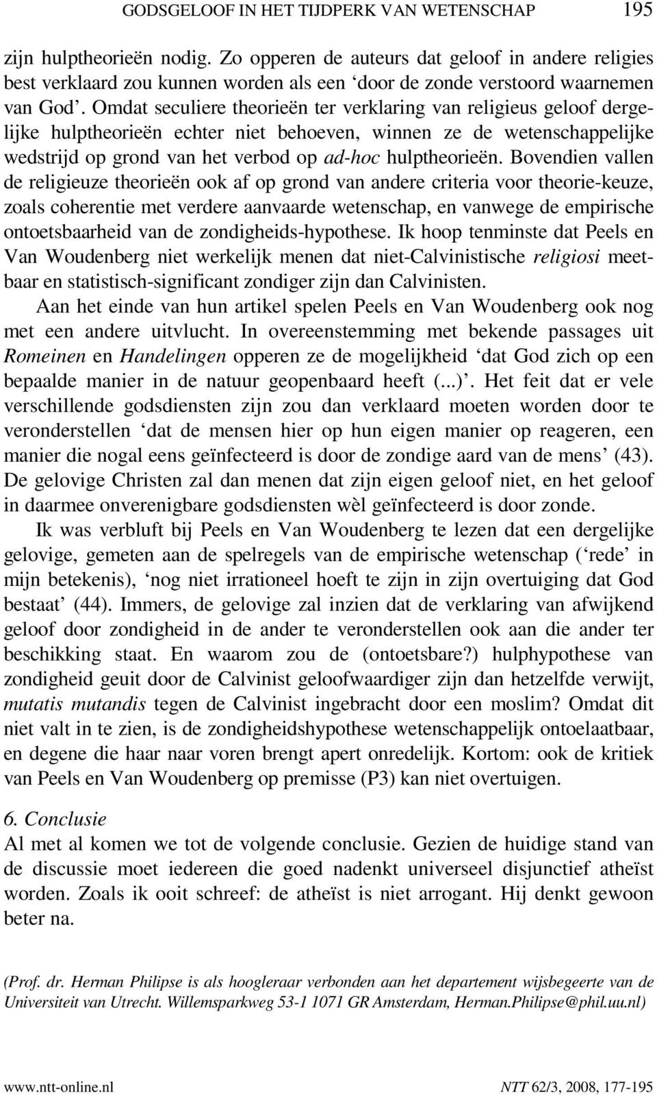 Omdat seculiere theorieën ter verklaring van religieus geloof dergelijke hulptheorieën echter niet behoeven, winnen ze de wetenschappelijke wedstrijd op grond van het verbod op ad-hoc hulptheorieën.