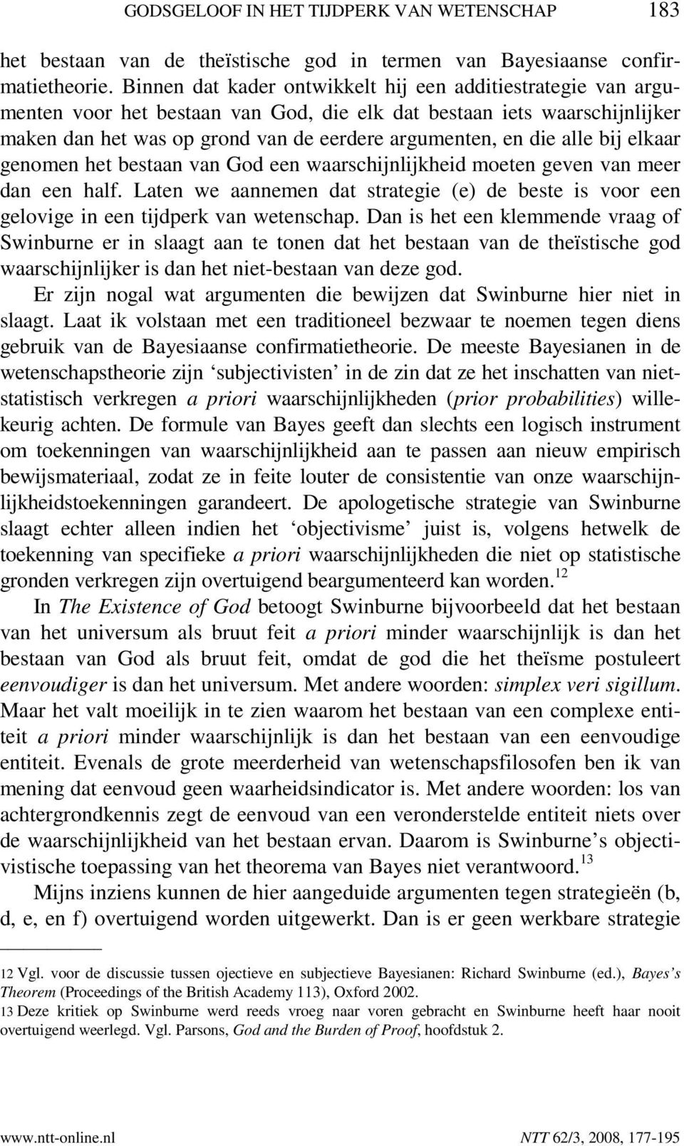 alle bij elkaar genomen het bestaan van God een waarschijnlijkheid moeten geven van meer dan een half. Laten we aannemen dat strategie (e) de beste is voor een gelovige in een tijdperk van wetenschap.