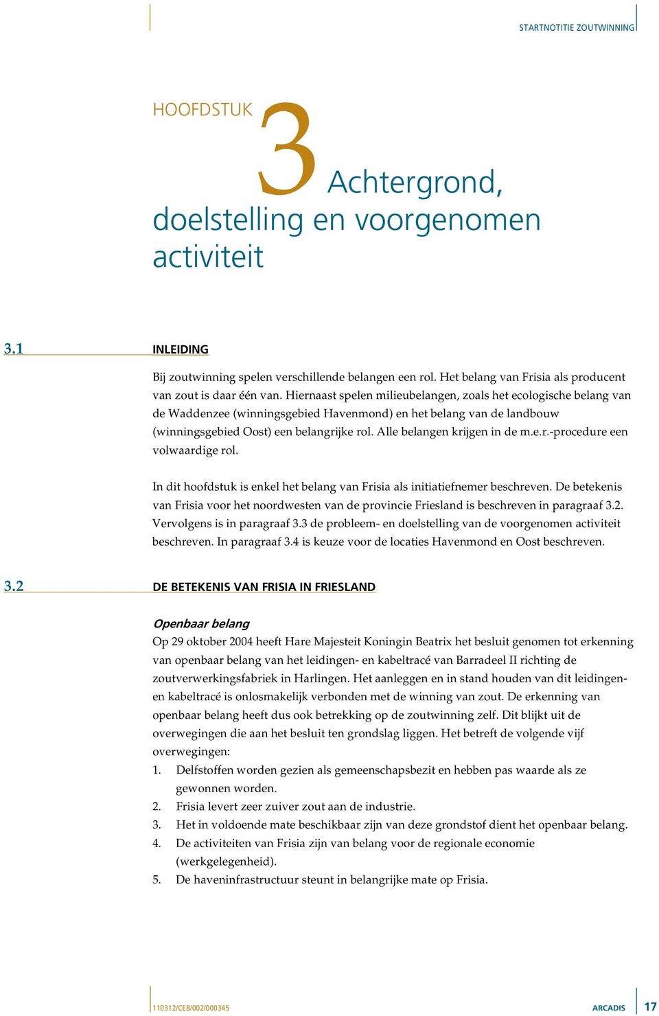Alle belangen krijgen in de m.e.r.-procedure een volwaardige rol. In dit hoofdstuk is enkel het belang van Frisia als initiatiefnemer beschreven.