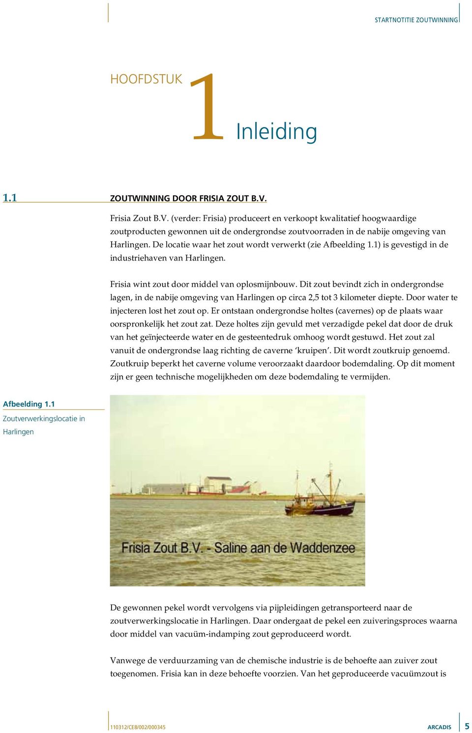 De locatie waar het zout wordt verwerkt (zie Afbeelding 1.1) is gevestigd in de industriehaven van Harlingen. Frisia wint zout door middel van oplosmijnbouw.