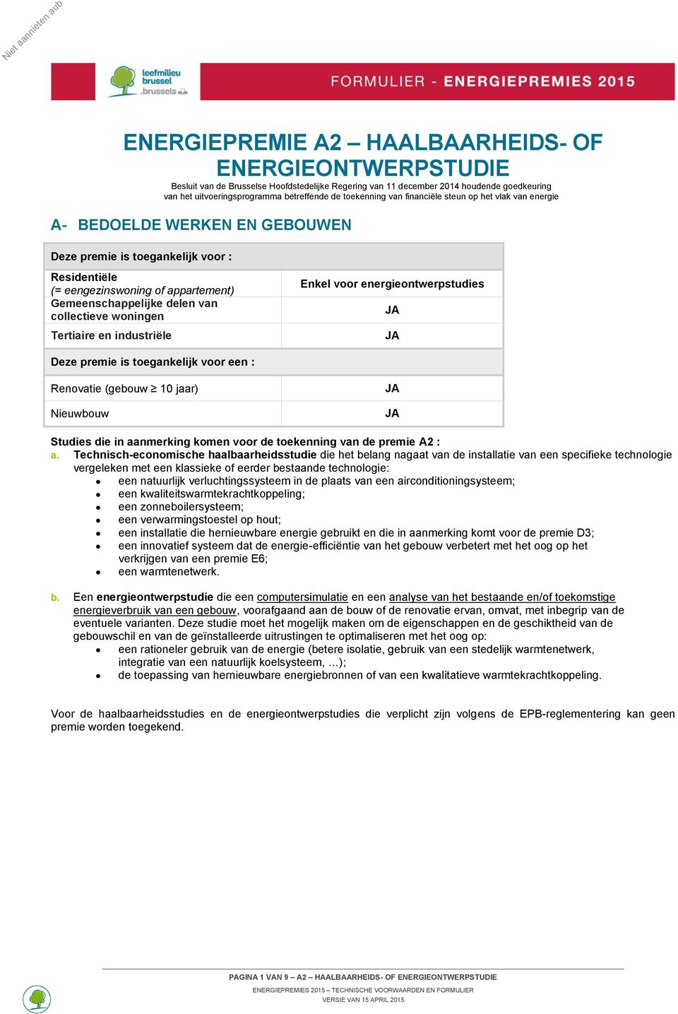 collectieve woningen Tertiaire en industriële Enkel voor energieontwerpstudies JA JA Deze premie is toegankelijk voor een : Renovatie (gebouw 10 jaar) Nieuwbouw JA JA Studies die in aanmerking komen