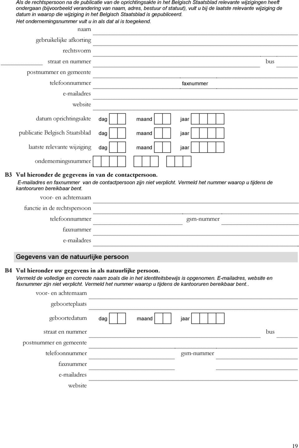 naam gebruikelijke afkorting rechtsvorm bus website datum oprichtingsakte dag maand jaar publicatie Belgisch Staatsblad dag maand jaar laatste relevante wijziging dag maand jaar ondernemingsnummer B3