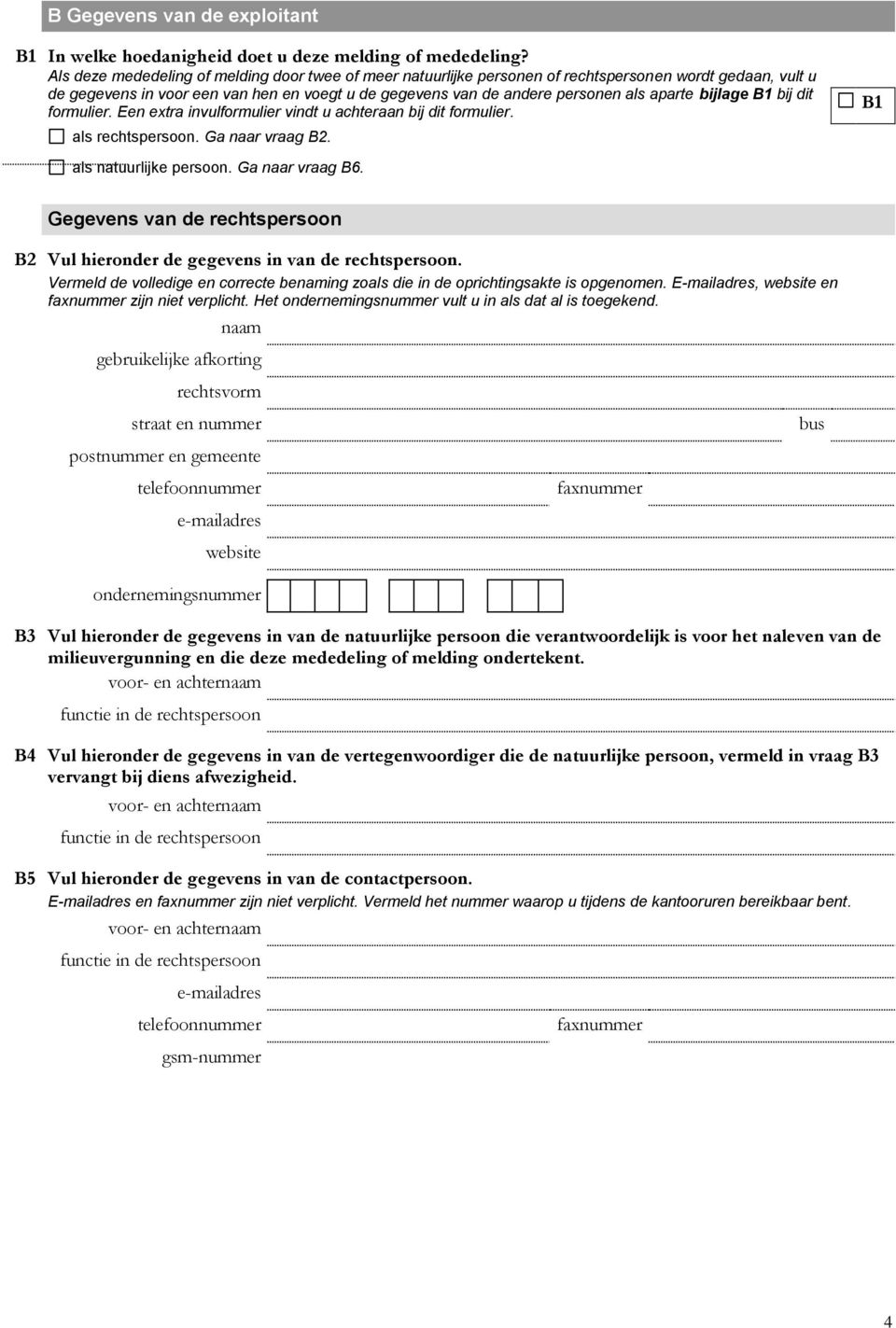 bijlage B1 bij dit formulier. Een extra invulformulier vindt u achteraan bij dit formulier. als rechtspersoon. Ga naar vraag B2. B1 als natuurlijke persoon. Ga naar vraag B6.